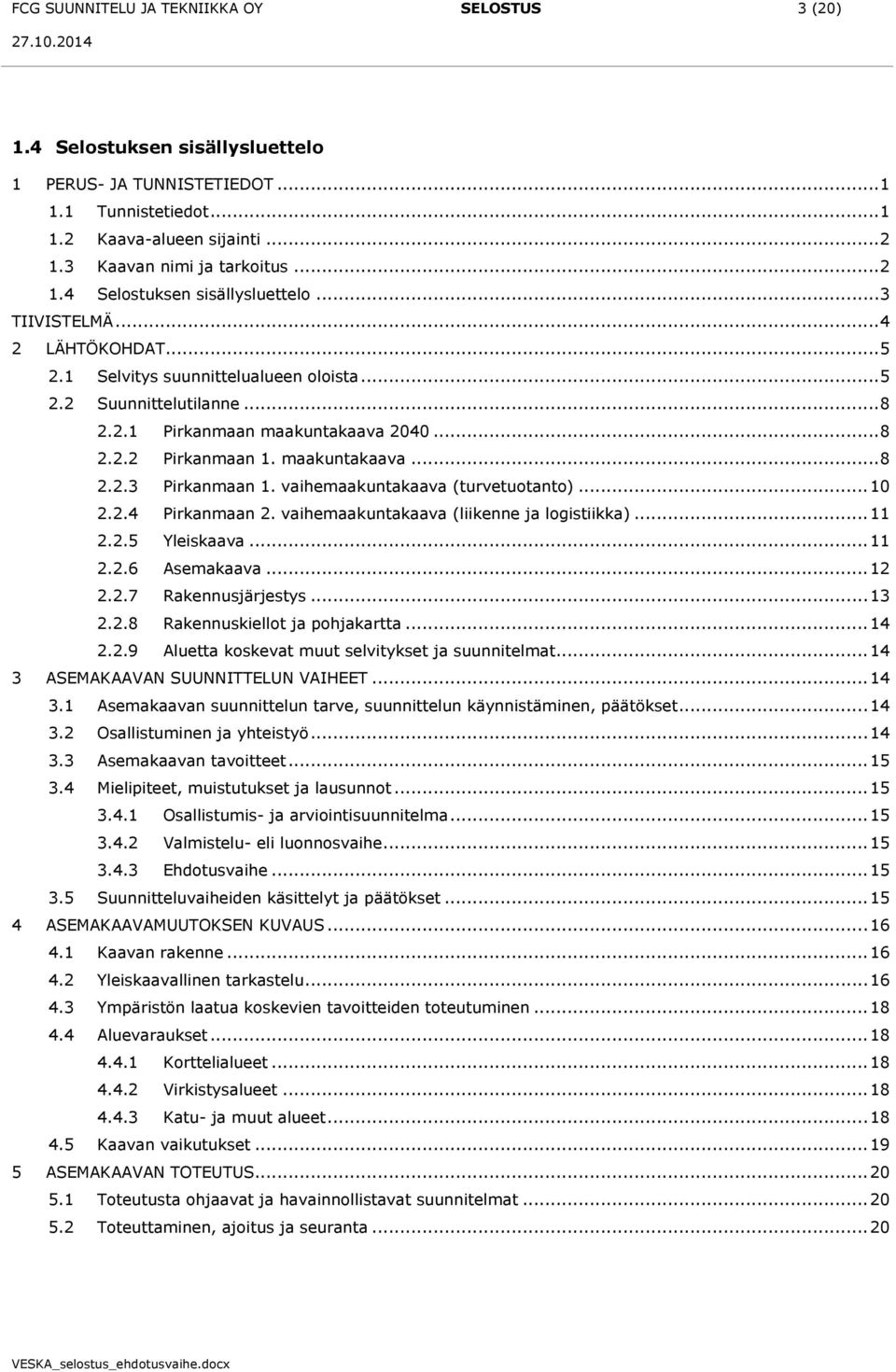 maakuntakaava... 8 2.2.3 Pirkanmaan 1. vaihemaakuntakaava (turvetuotanto)... 10 2.2.4 Pirkanmaan 2. vaihemaakuntakaava (liikenne ja logistiikka)... 11 2.2.5 Yleiskaava... 11 2.2.6 Asemakaava... 12 2.