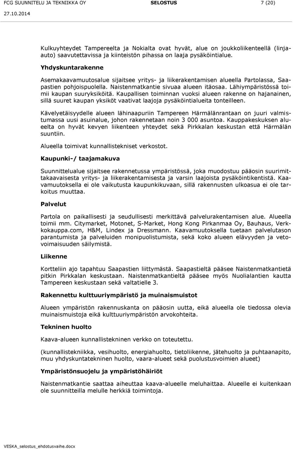 Lähiympäristössä toimii kaupan suuryksiköitä. Kaupallisen toiminnan vuoksi alueen rakenne on hajanainen, sillä suuret kaupan yksiköt vaativat laajoja pysäköintialueita tonteilleen.