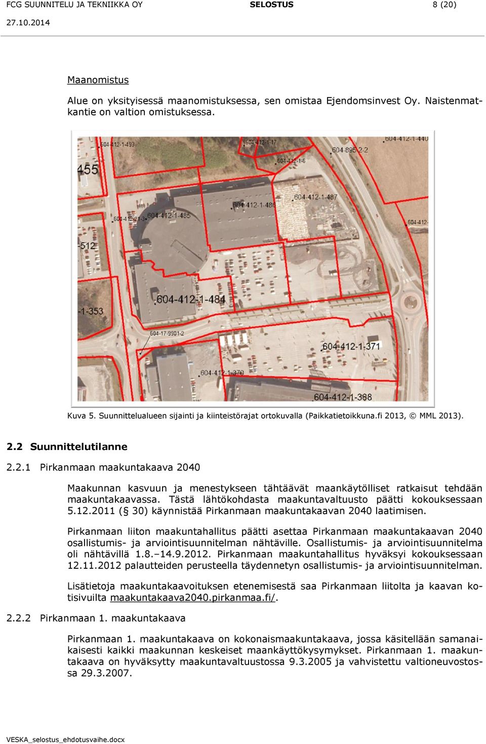 13, MML 2013). 2.2 Suunnittelutilanne 2.2.1 Pirkanmaan maakuntakaava 2040 Maakunnan kasvuun ja menestykseen tähtäävät maankäytölliset ratkaisut tehdään maakuntakaavassa.