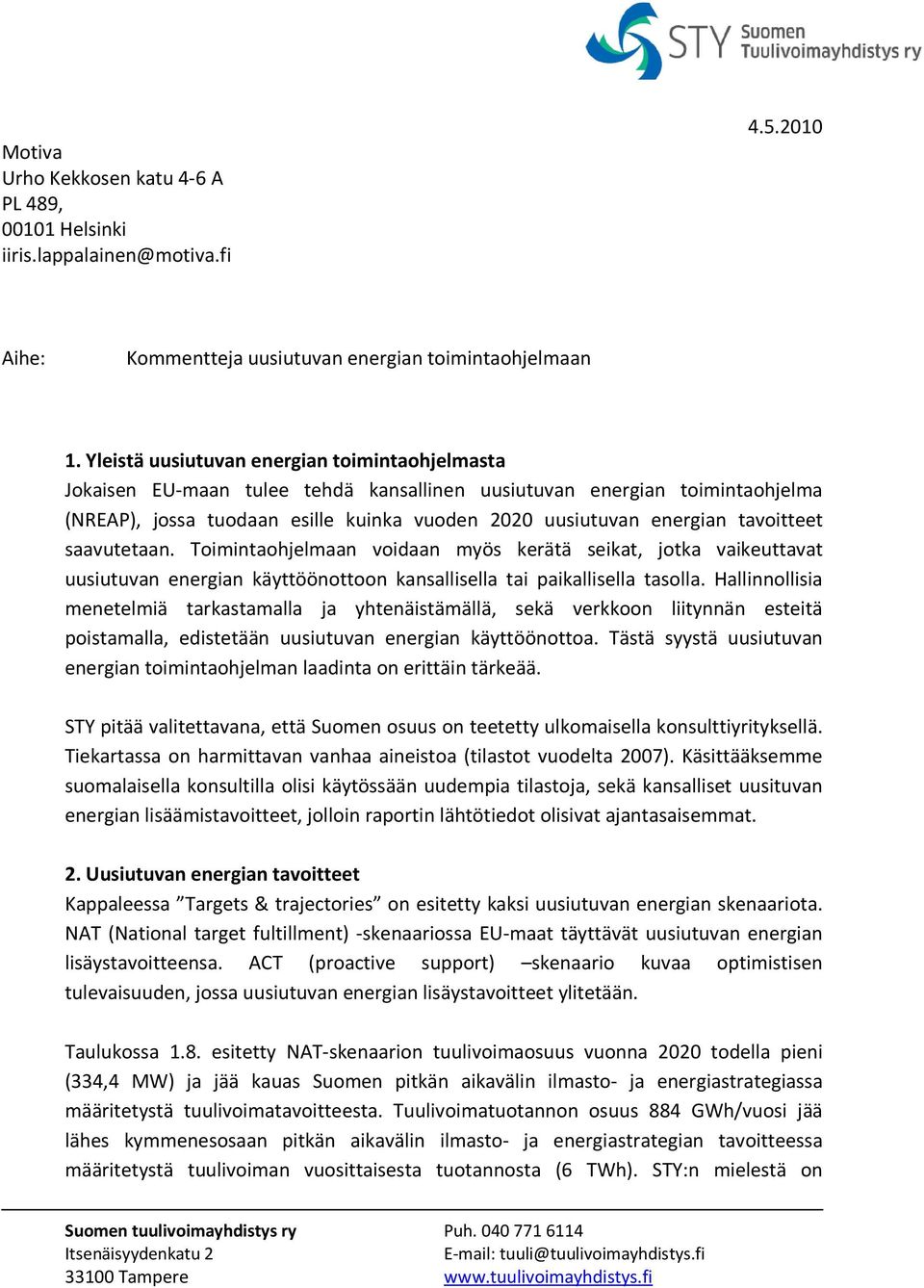 tavoitteet saavutetaan. Toimintaohjelmaan voidaan myös kerätä seikat, jotka vaikeuttavat uusiutuvan energian käyttöönottoon kansallisella tai paikallisella tasolla.