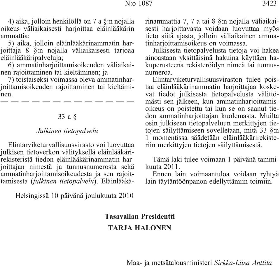 33a Julkinen tietopalvelu Elintarviketurvallisuusvirasto voi luovuttaa julkisen tietoverkon välityksellä eläinlääkärirekisteristä tiedon eläinlääkärinammatin harjoittajan nimestä ja tunnusnumerosta