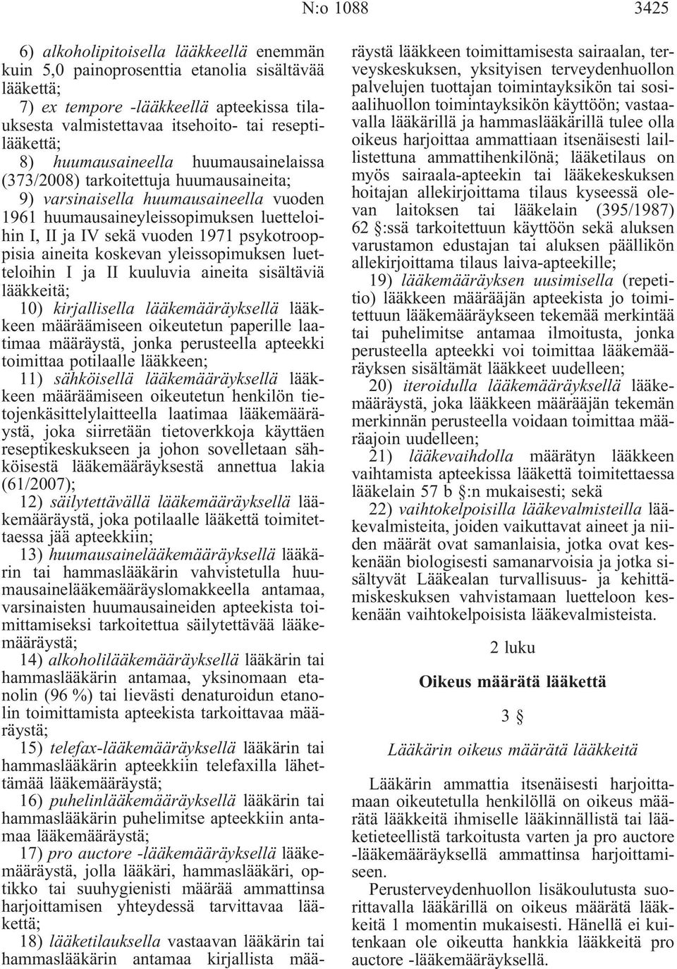 luetteloihini,iijaivsekävuoden1971psykotrooppisia aineita koskevan yleissopimuksen luetteloihin I ja II kuuluvia aineita sisältäviä lääkkeitä; 10) kirjallisella lääkemääräyksellä lääkkeen