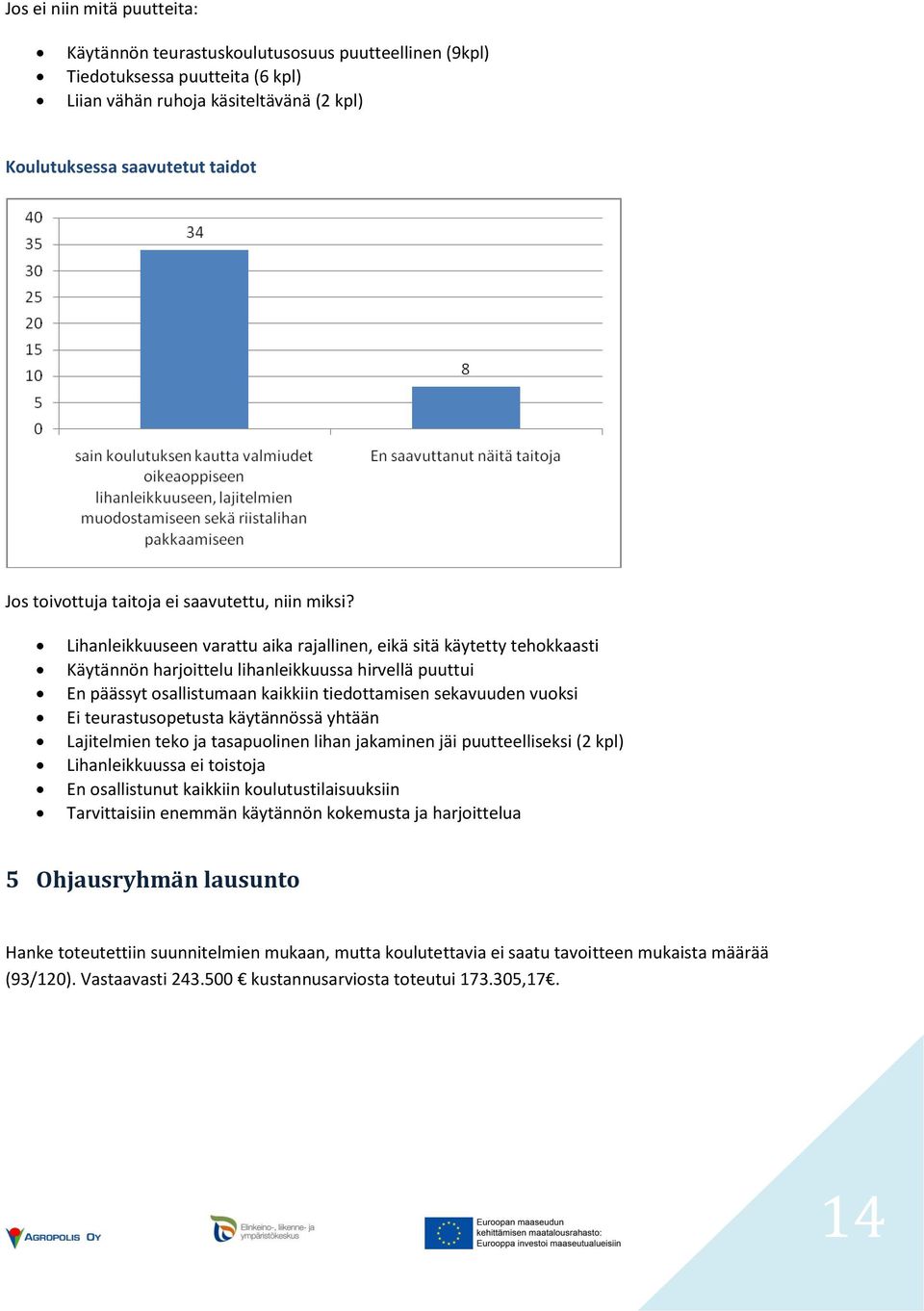 Lihanleikkuuseen varattu aika rajallinen, eikä sitä käytetty tehokkaasti Käytännön harjoittelu lihanleikkuussa hirvellä puuttui En päässyt osallistumaan kaikkiin tiedottamisen sekavuuden vuoksi Ei