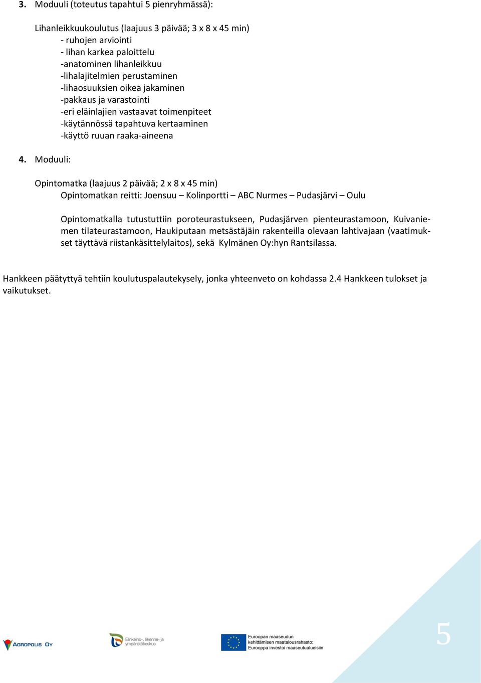 Moduuli: Opintomatka (laajuus 2 päivää; 2 x 8 x 45 min) Opintomatkan reitti: Joensuu Kolinportti ABC Nurmes Pudasjärvi Oulu Opintomatkalla tutustuttiin poroteurastukseen, Pudasjärven