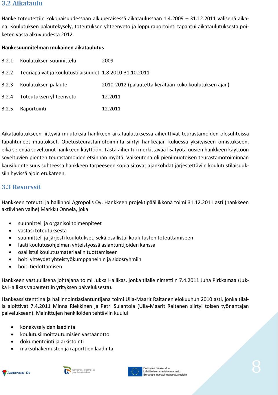 2.2 Teoriapäivät ja koulutustilaisuudet 1.8.2010-31.10.2011 3.2.3 Koulutuksen palaute 2010-2012 (palautetta kerätään koko koulutuksen ajan) 3.2.4 Toteutuksen yhteenveto 12.2011 3.2.5 Raportointi 12.