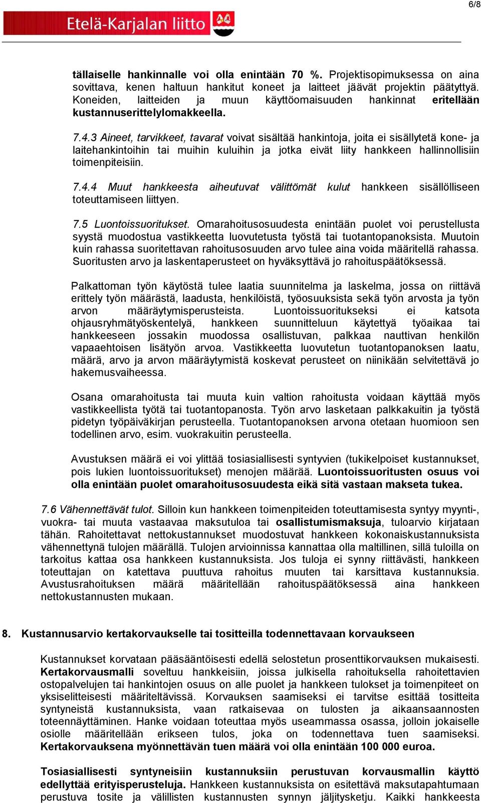 3 Aineet, tarvikkeet, tavarat voivat sisältää hankintoja, joita ei sisällytetä kone- ja laitehankintoihin tai muihin kuluihin ja jotka eivät liity hankkeen hallinnollisiin toimenpiteisiin. 7.4.