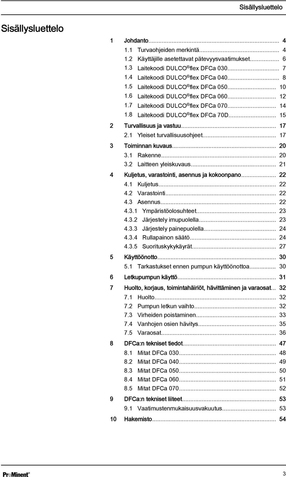 .. 15 2 Turvallisuus ja vastuu... 17 2.1 Yleiset turvallisuusohjeet... 17 3 Toiminnan kuvaus... 20 3.1 Rakenne... 20 3.2 Laitteen yleiskuvaus... 21 4 Kuljetus, varastointi, asennus ja kokoonpano.