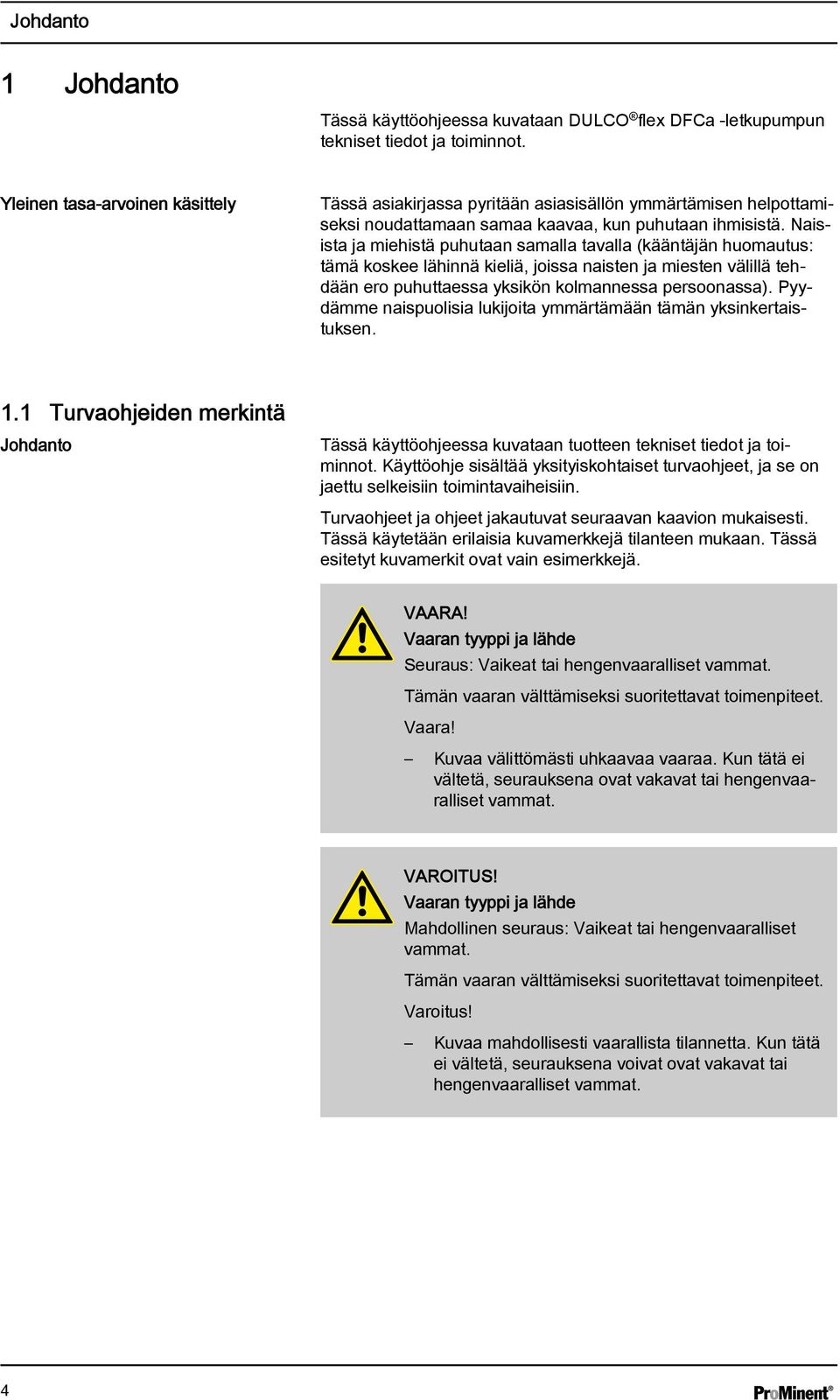 Naisista ja miehistä puhutaan samalla tavalla (kääntäjän huomautus: tämä koskee lähinnä kieliä, joissa naisten ja miesten välillä tehdään ero puhuttaessa yksikön kolmannessa persoonassa).