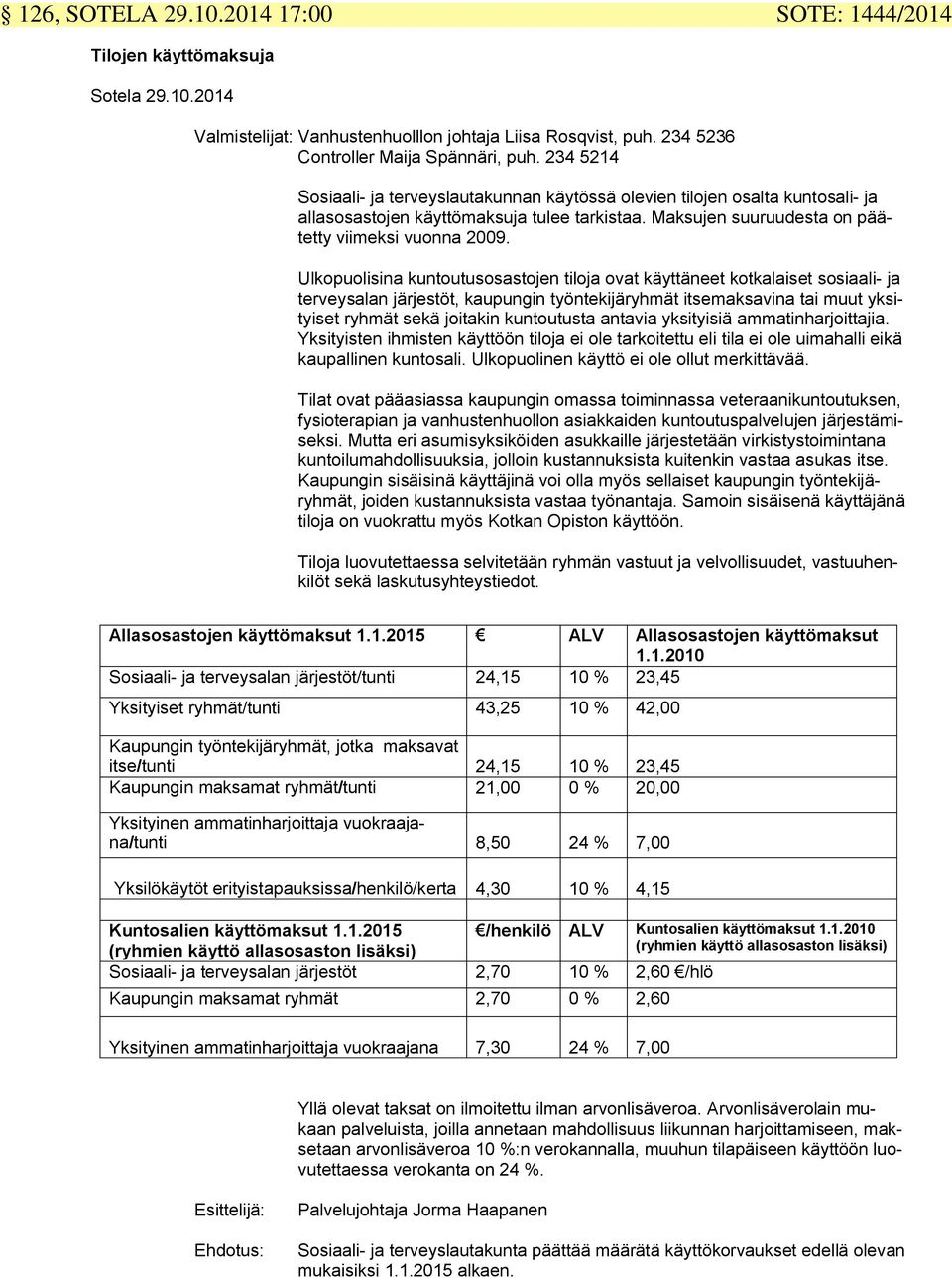 Ulkopuolisina kuntoutusosastojen tiloja ovat käyttäneet kotkalaiset sosiaali- ja terveysalan järjestöt, kaupungin työntekijäryhmät itsemaksavina tai muut yksityiset ryhmät sekä joitakin kuntoutusta