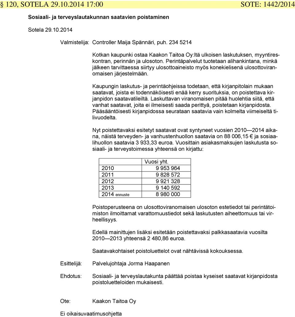 Perintäpalvelut tuotetaan alihankintana, minkä jälkeen tarvittaessa siirtyy ulosottoaineisto myös konekielisenä ulosottoviranomaisen järjestelmään.