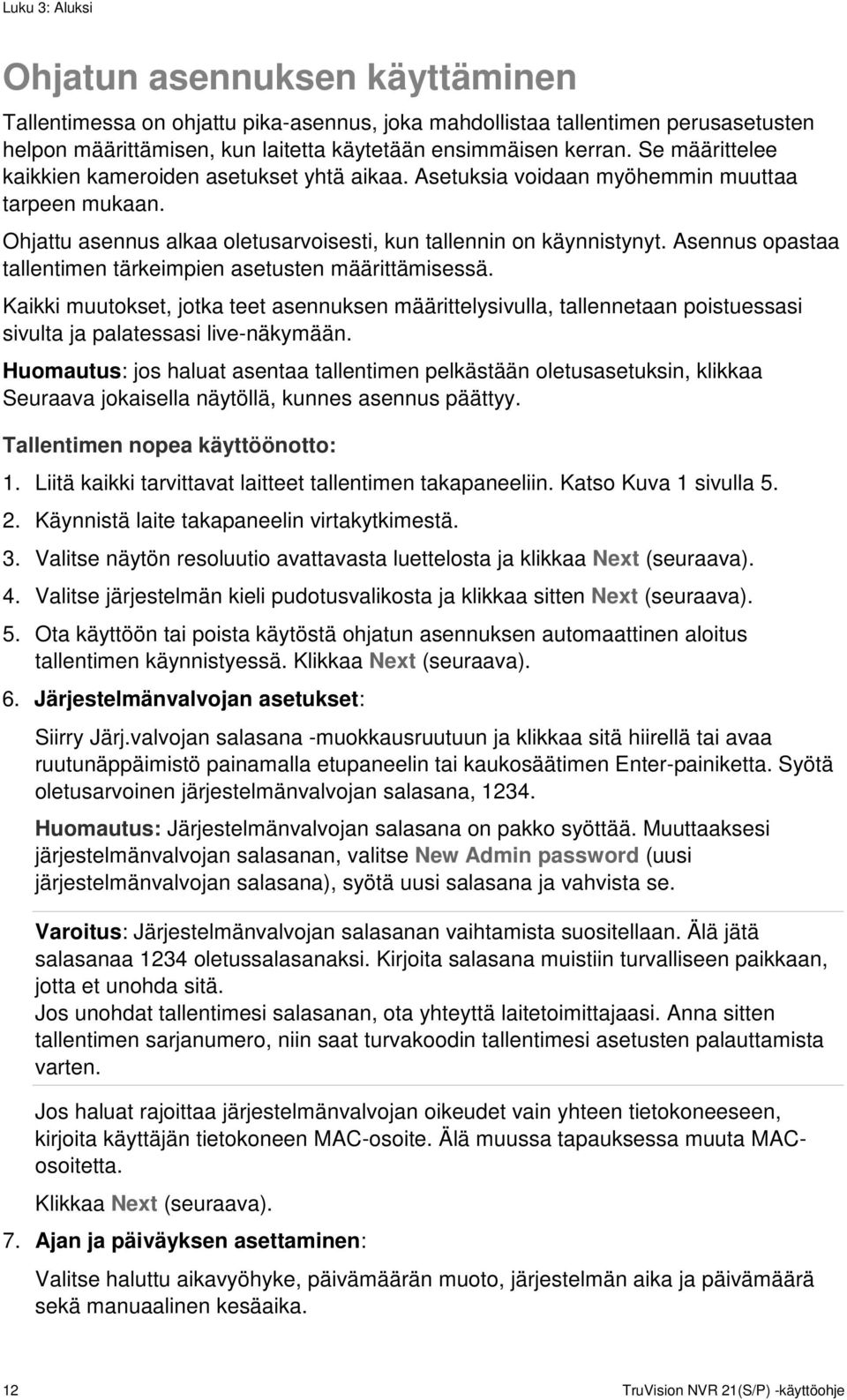 Asennus opastaa tallentimen tärkeimpien asetusten määrittämisessä. Kaikki muutokset, jotka teet asennuksen määrittelysivulla, tallennetaan poistuessasi sivulta ja palatessasi live-näkymään.