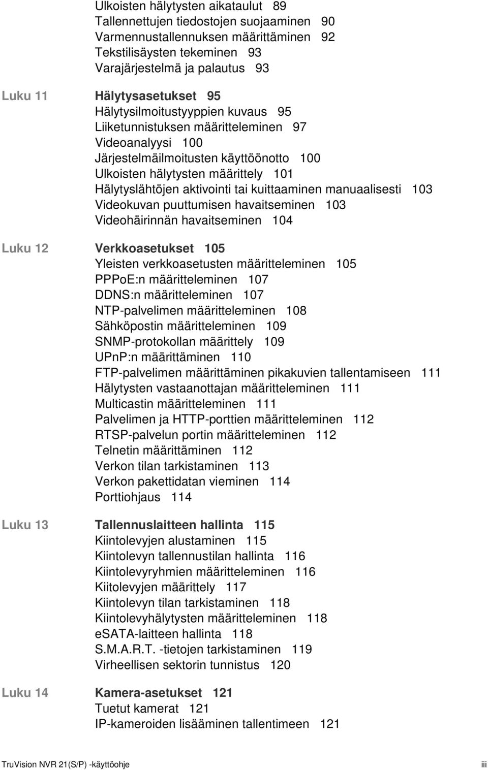 Hälytyslähtöjen aktivointi tai kuittaaminen manuaalisesti 103 Videokuvan puuttumisen havaitseminen 103 Videohäirinnän havaitseminen 104 Luku 12 Verkkoasetukset 105 Yleisten verkkoasetusten