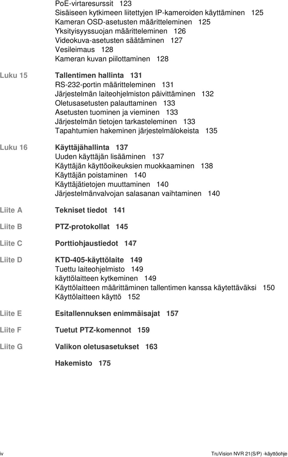 Asetusten tuominen ja vieminen 133 Järjestelmän tietojen tarkasteleminen 133 Tapahtumien hakeminen järjestelmälokeista 135 Luku 16 Käyttäjähallinta 137 Uuden käyttäjän lisääminen 137 Käyttäjän