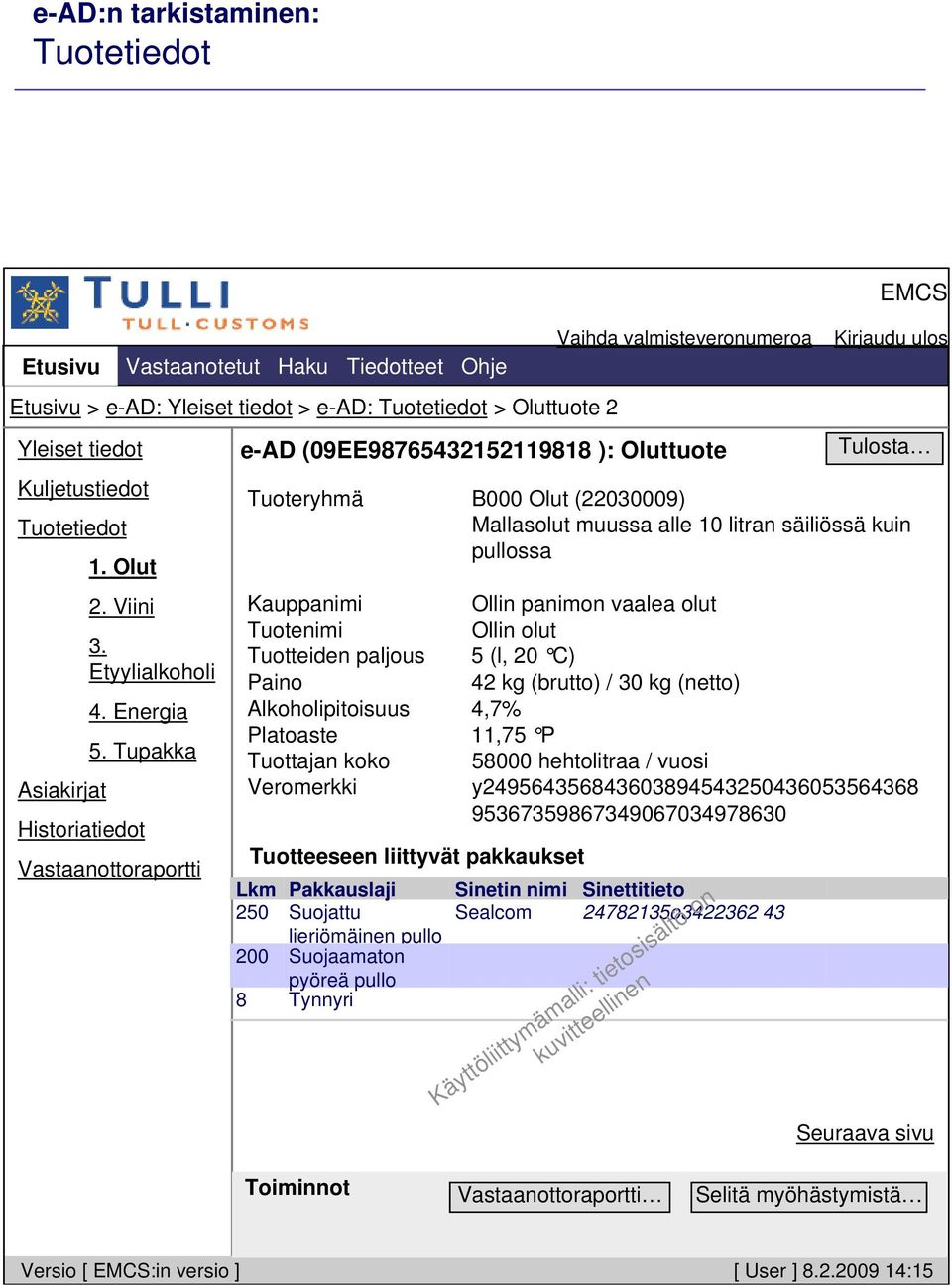 Tupakka Historiatiedot Vastaanottoraportti Vaihda valmisteveronumeroa e-ad (09EE98765432152119818 ): Oluttuote Tuoteryhmä B000 Olut (22030009) Mallasolut muussa alle 10 litran säiliössä kuin pullossa