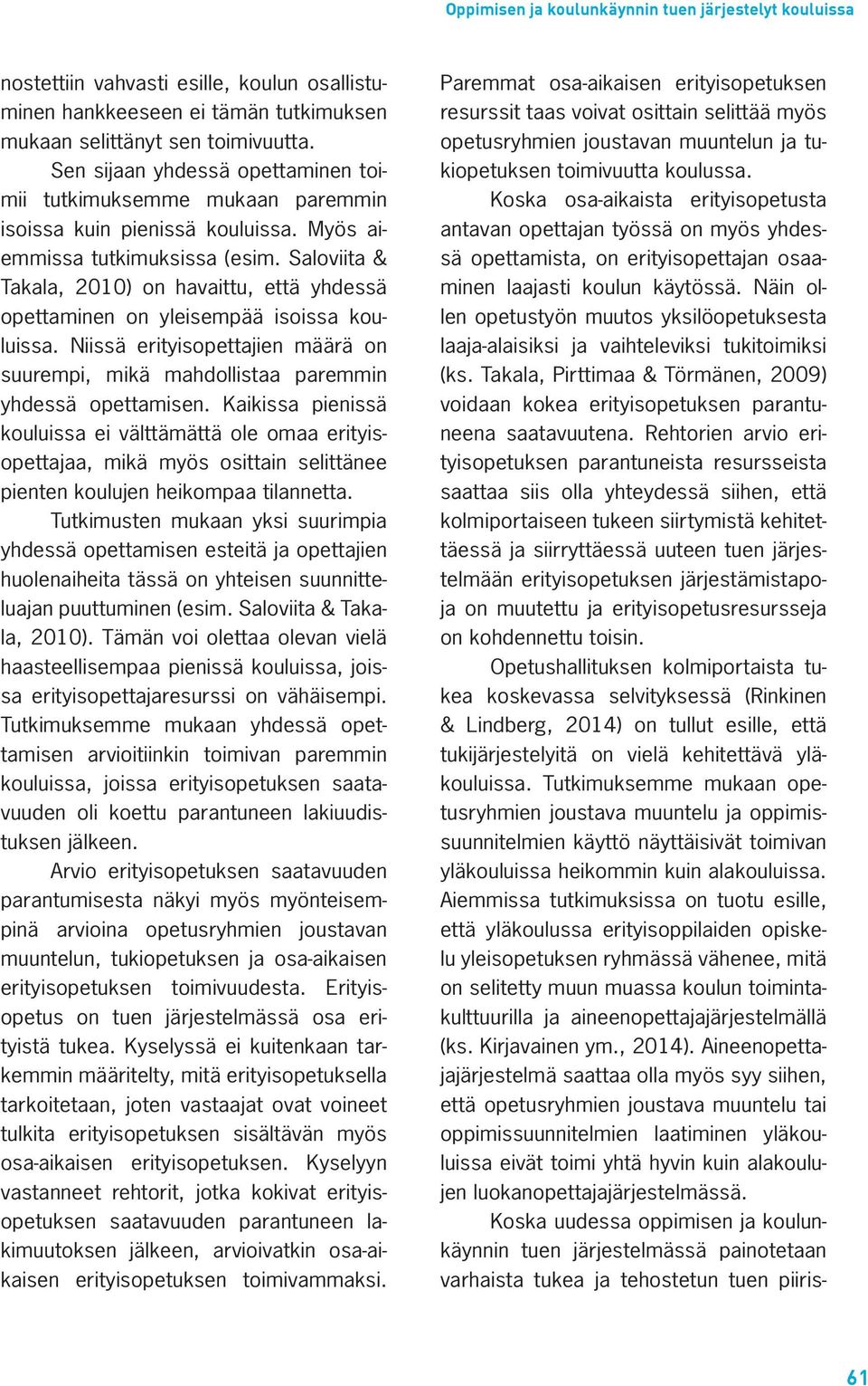 Saloviita & Takala, 2010) on havaittu, että yhdessä opettaminen on yleisempää isoissa kouluissa. Niissä erityisopettajien määrä on suurempi, mikä mahdollistaa paremmin yhdessä opettamisen.