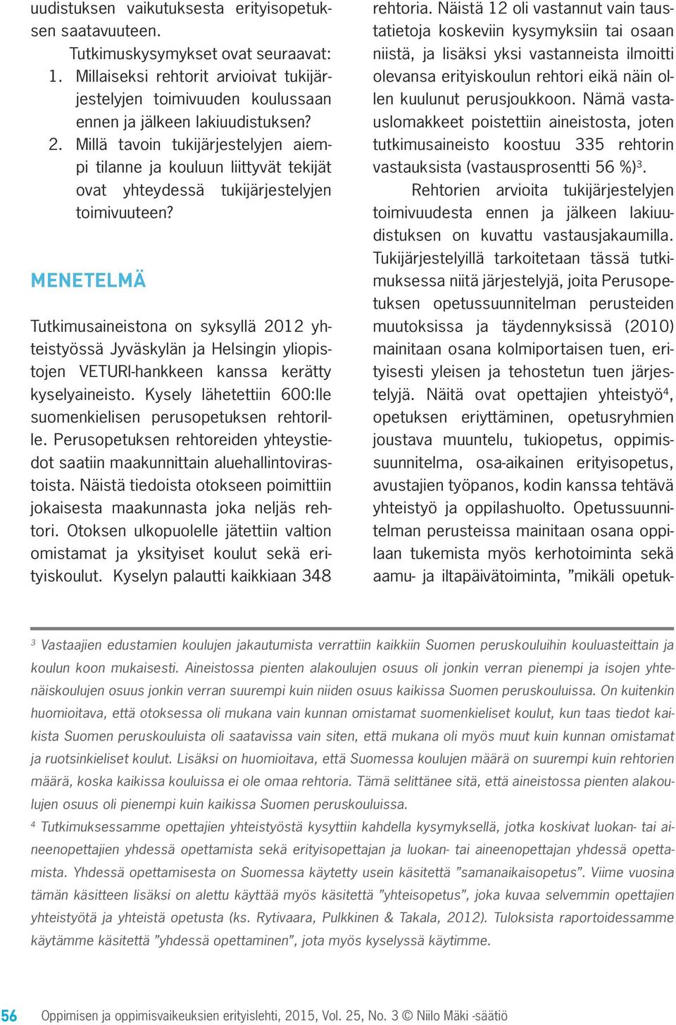 MENETELMÄ Tutkimusaineistona on syksyllä 2012 yhteistyössä Jyväskylän ja Helsingin yliopistojen VETURI-hankkeen kanssa kerätty kyselyaineisto.