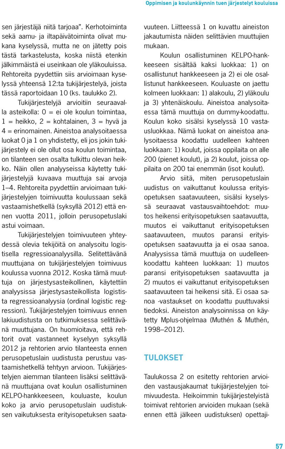 Rehtoreita pyydettiin siis arvioimaan kyselyssä yhteensä 12:ta tukijärjestelyä, joista tässä raportoidaan 10 (ks. taulukko 2).