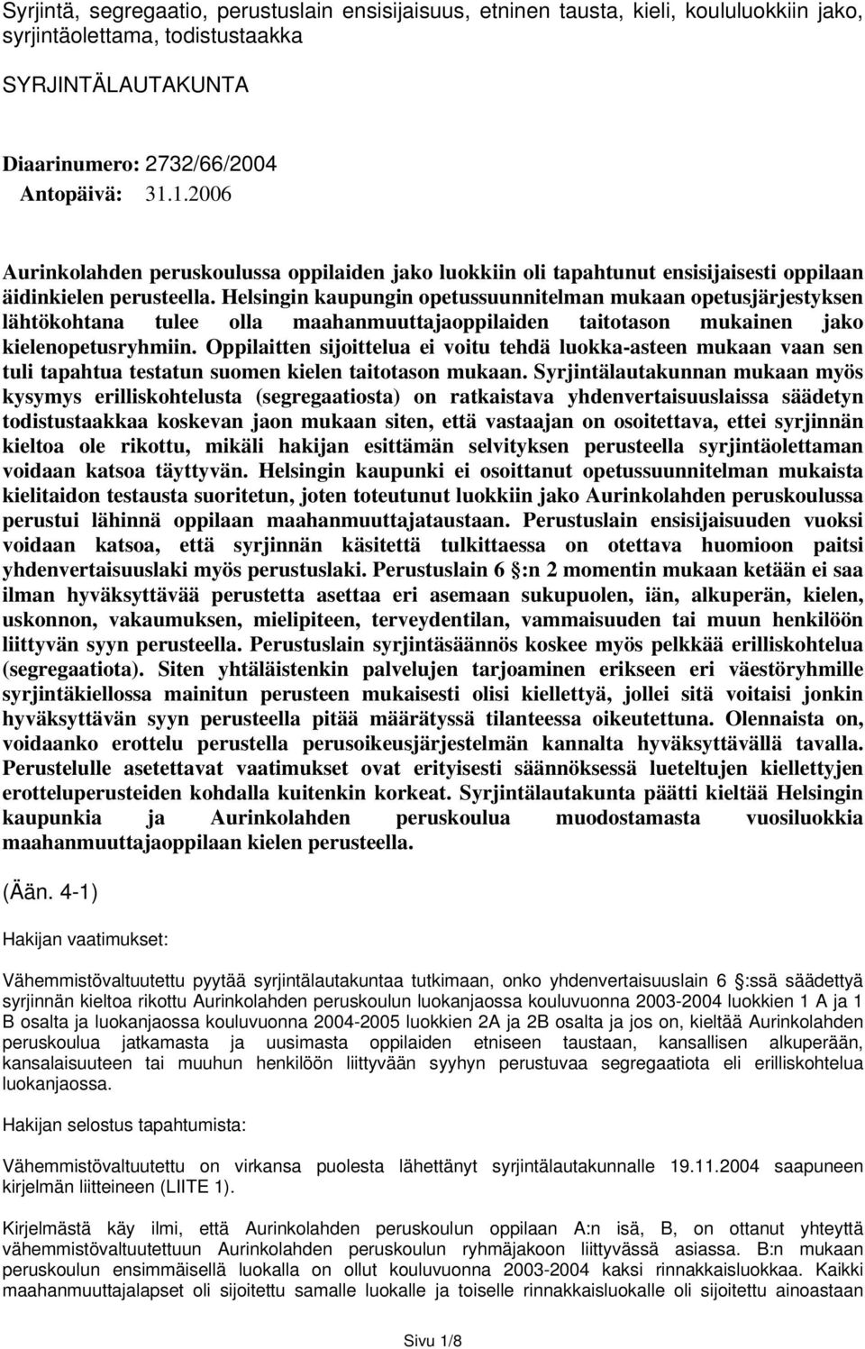 Helsingin kaupungin opetussuunnitelman mukaan opetusjärjestyksen lähtökohtana tulee olla maahanmuuttajaoppilaiden taitotason mukainen jako kielenopetusryhmiin.