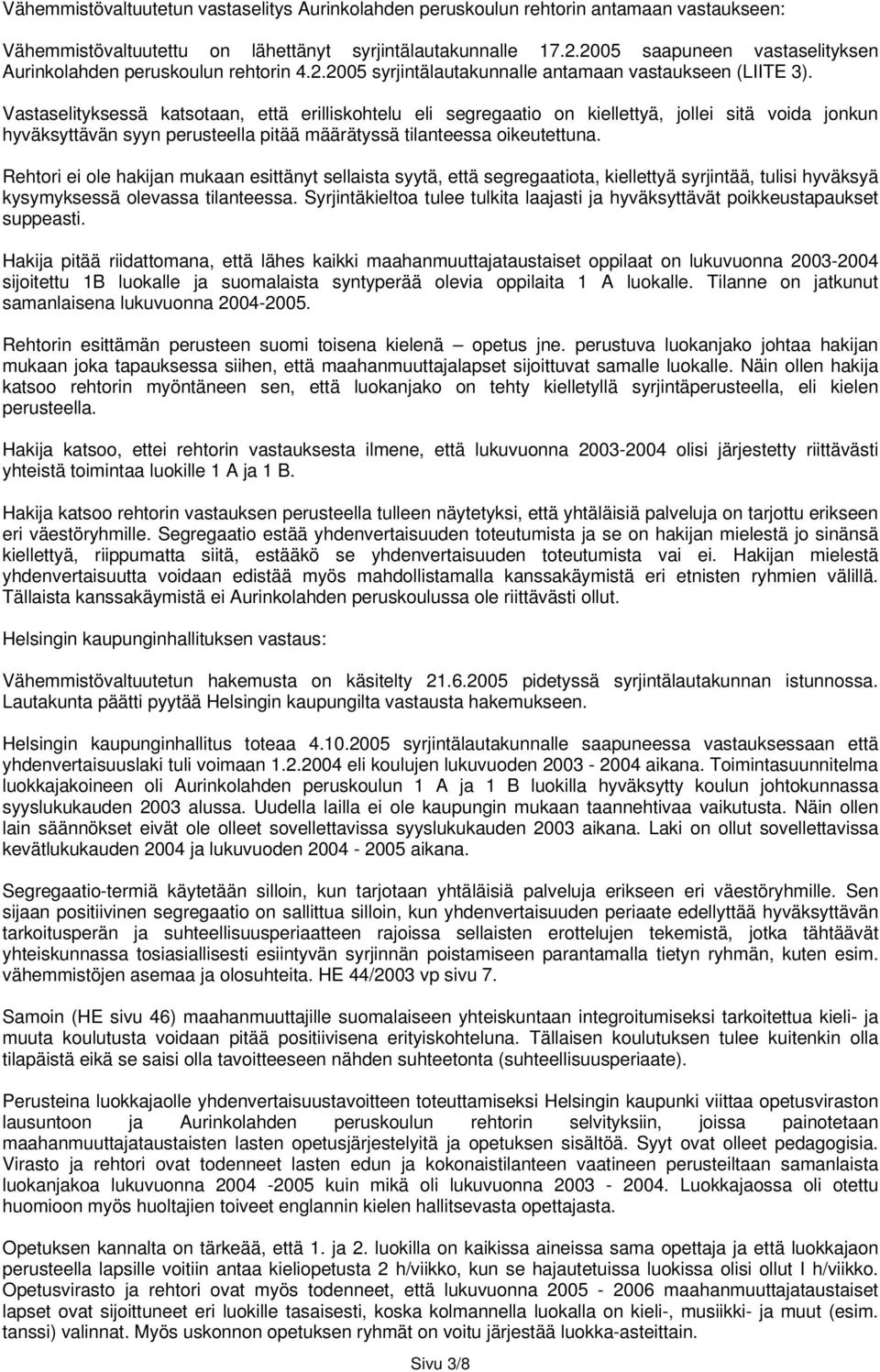 Vastaselityksessä katsotaan, että erilliskohtelu eli segregaatio on kiellettyä, jollei sitä voida jonkun hyväksyttävän syyn perusteella pitää määrätyssä tilanteessa oikeutettuna.