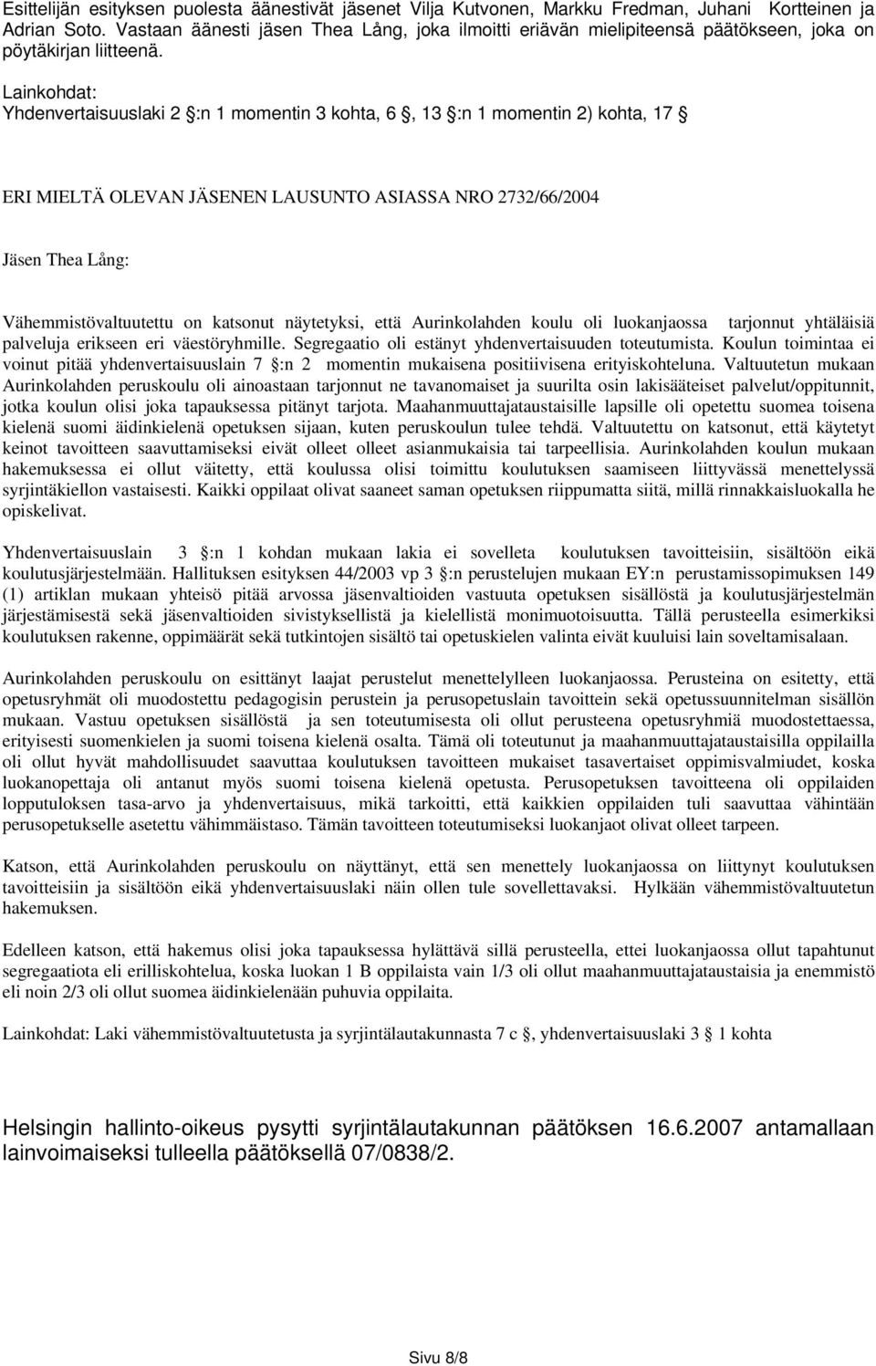 Lainkohdat: Yhdenvertaisuuslaki 2 :n 1 momentin 3 kohta, 6, 13 :n 1 momentin 2) kohta, 17 ERI MIELTÄ OLEVAN JÄSENEN LAUSUNTO ASIASSA NRO 2732/66/2004 Jäsen Thea Lång: Vähemmistövaltuutettu on