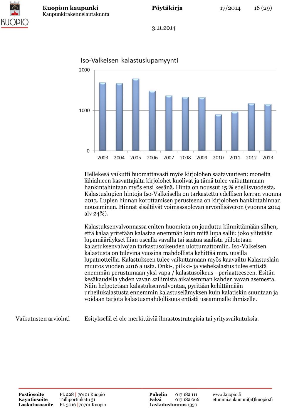 Lupien hinnan korottamisen perusteena on kirjolohen hankintahinnan nouseminen. Hinnat sisältävät voimassaolevan arvonlisäveron (vuonna 2014 alv 24%).