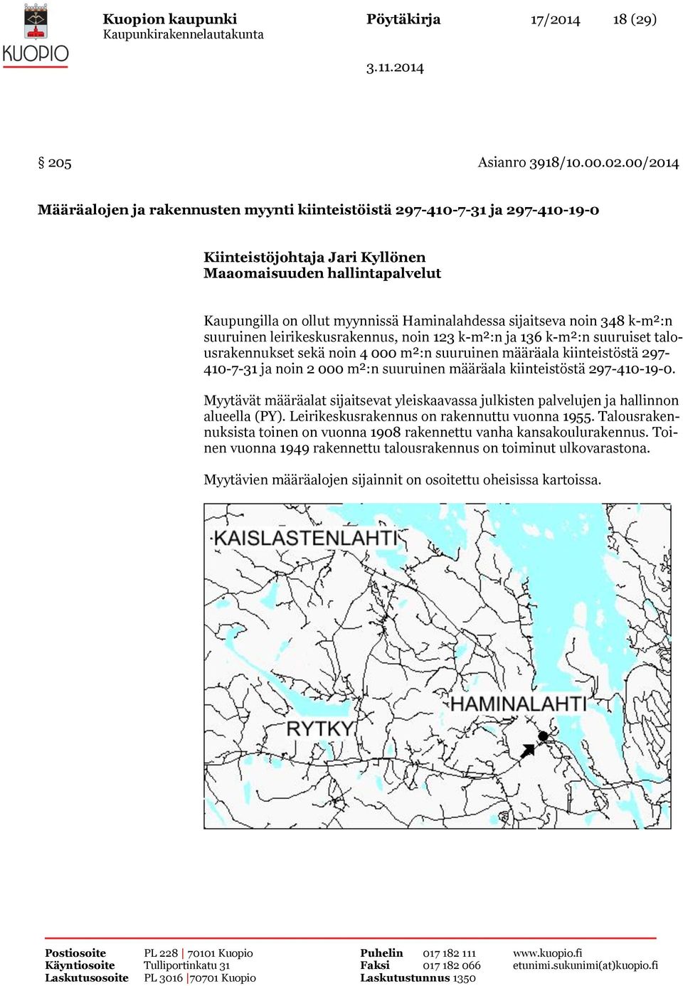 sijaitseva noin 348 k-m²:n suuruinen leirikeskusrakennus, noin 123 k-m²:n ja 136 k-m²:n suuruiset talousrakennukset sekä noin 4 000 m²:n suuruinen määräala kiinteistöstä 297-410-7-31 ja noin 2 000