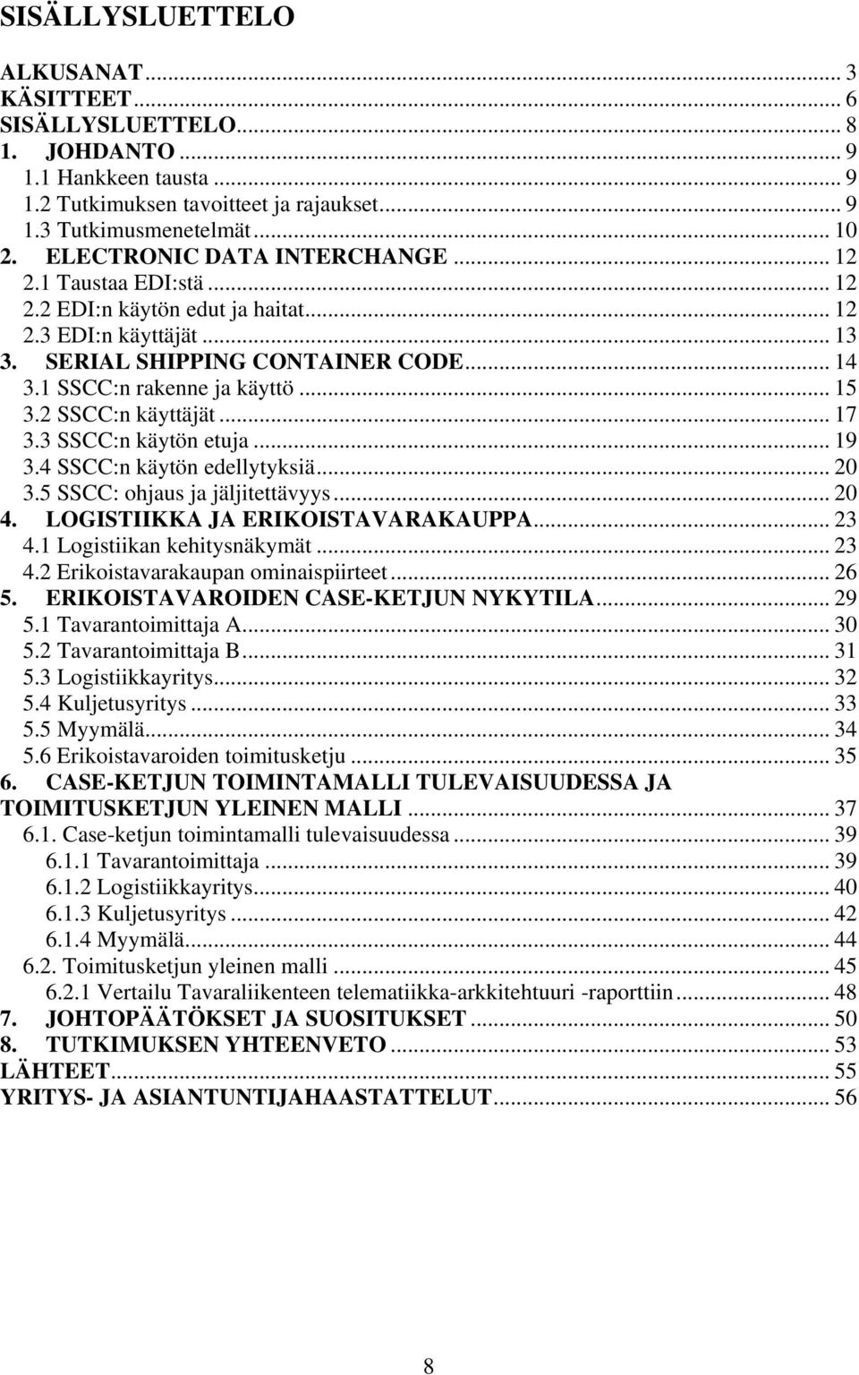 2 SSCC:n käyttäjät... 17 3.3 SSCC:n käytön etuja... 19 3.4 SSCC:n käytön edellytyksiä... 20 3.5 SSCC: ohjaus ja jäljitettävyys... 20 4. LOGISTIIKKA JA ERIKOISTAVARAKAUPPA... 23 4.