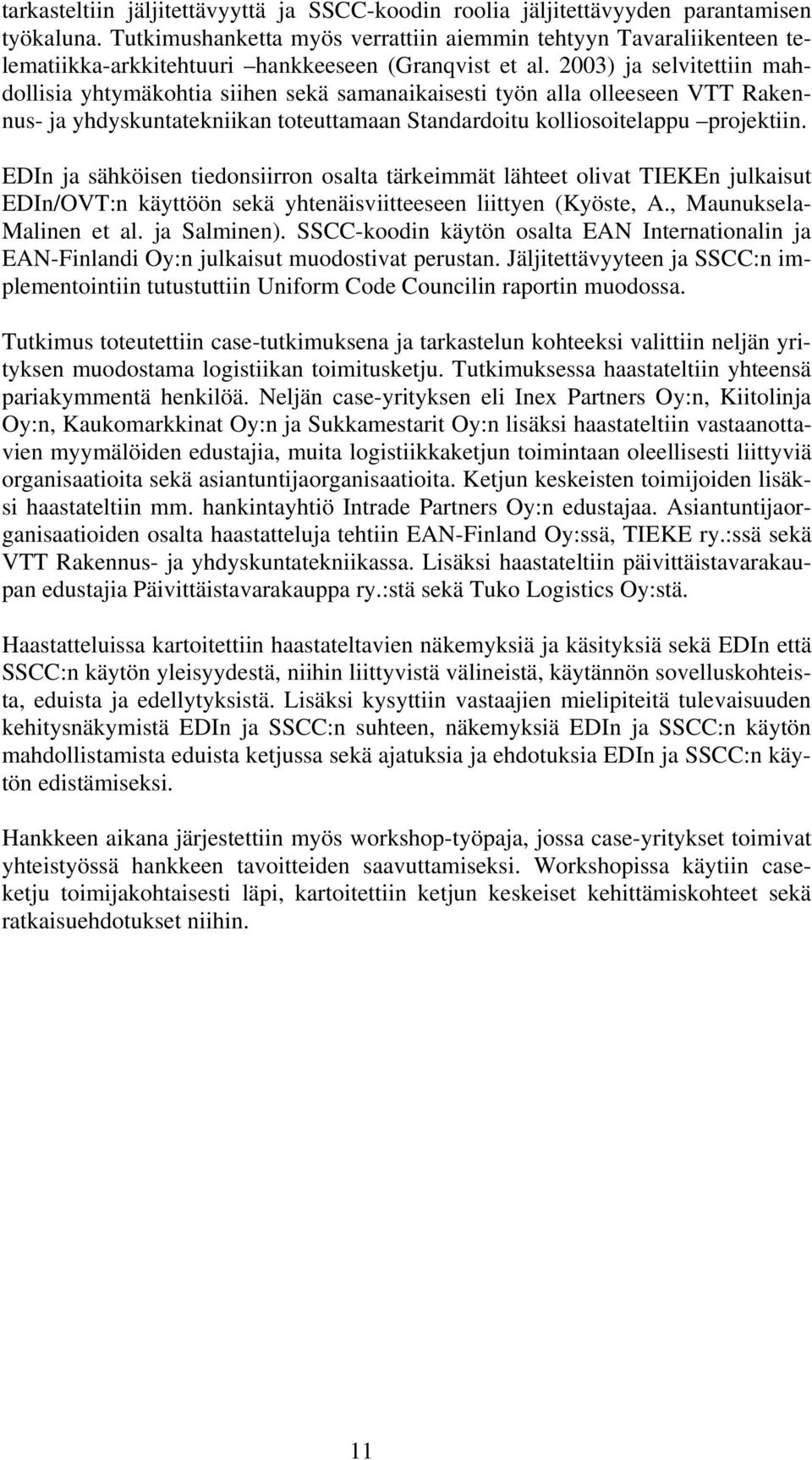 2003) ja selvitettiin mahdollisia yhtymäkohtia siihen sekä samanaikaisesti työn alla olleeseen VTT Rakennus- ja yhdyskuntatekniikan toteuttamaan Standardoitu kolliosoitelappu projektiin.