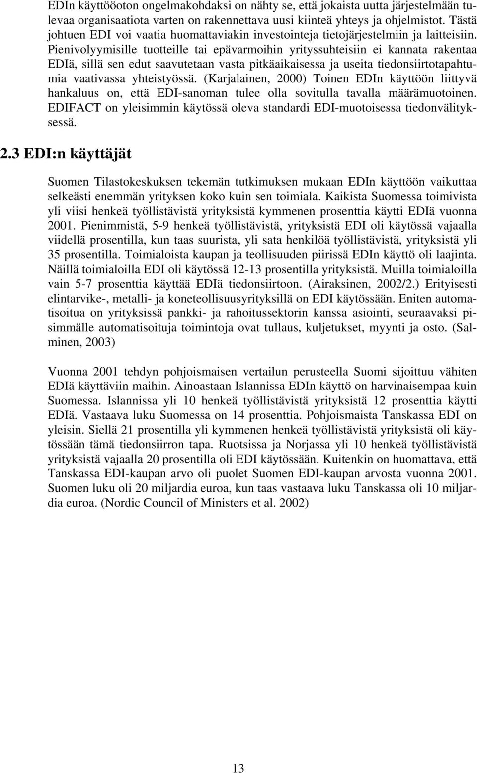 Pienivolyymisille tuotteille tai epävarmoihin yrityssuhteisiin ei kannata rakentaa EDIä, sillä sen edut saavutetaan vasta pitkäaikaisessa ja useita tiedonsiirtotapahtumia vaativassa yhteistyössä.