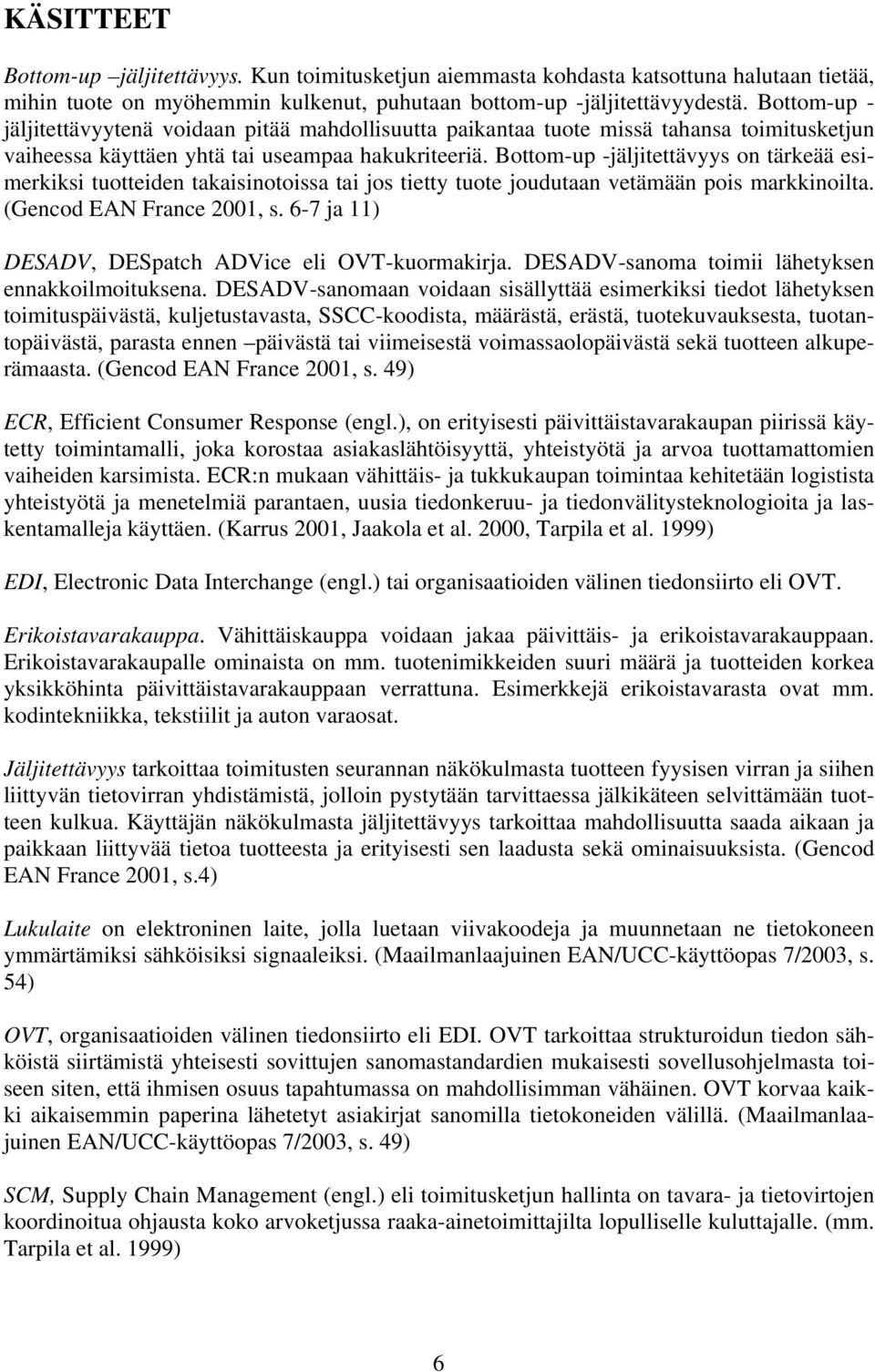 Bottom-up -jäljitettävyys on tärkeää esimerkiksi tuotteiden takaisinotoissa tai jos tietty tuote joudutaan vetämään pois markkinoilta. (Gencod EAN France 2001, s.