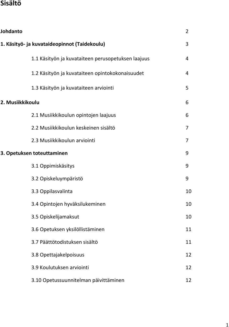 2 Musiikkikoulun keskeinen sisältö 7 2.3 Musiikkikoulun arviointi 7 3. Opetuksen toteuttaminen 9 3.1 Oppimiskäsitys 9 3.2 Opiskeluympäristö 9 3.