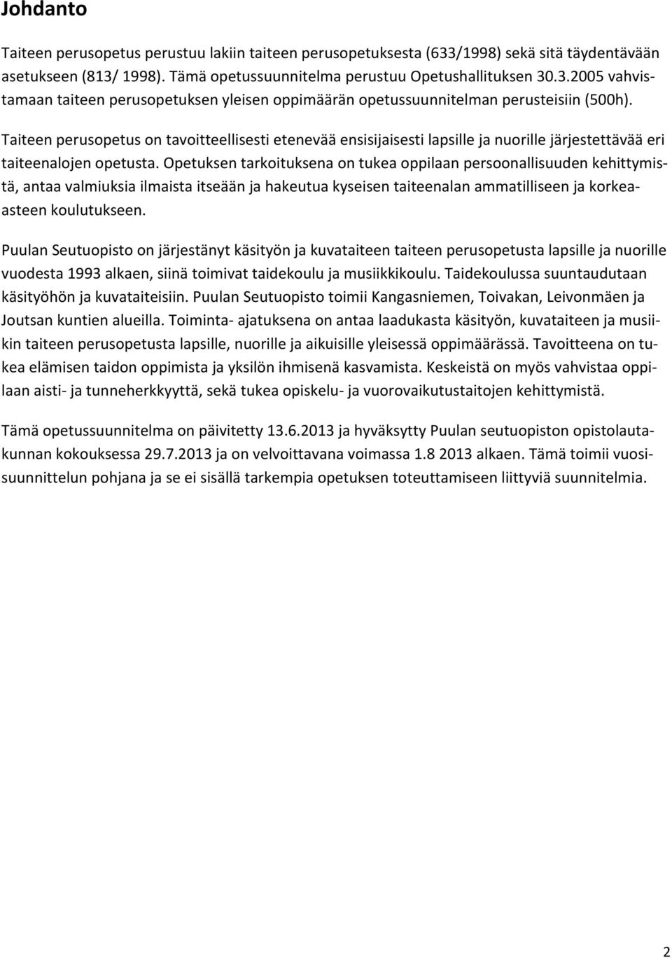 Opetuksen tarkoituksena on tukea oppilaan persoonallisuuden kehittymistä, antaa valmiuksia ilmaista itseään ja hakeutua kyseisen taiteenalan ammatilliseen ja korkeaasteen koulutukseen.