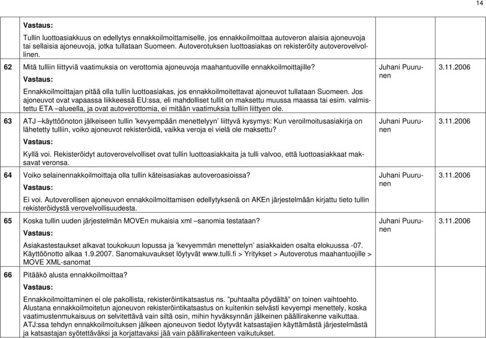 Ennakkoilmoittajan pitää olla tullin luottoasiakas, jos ennakkoilmoitettavat ajoneuvot tullataan Suomeen.