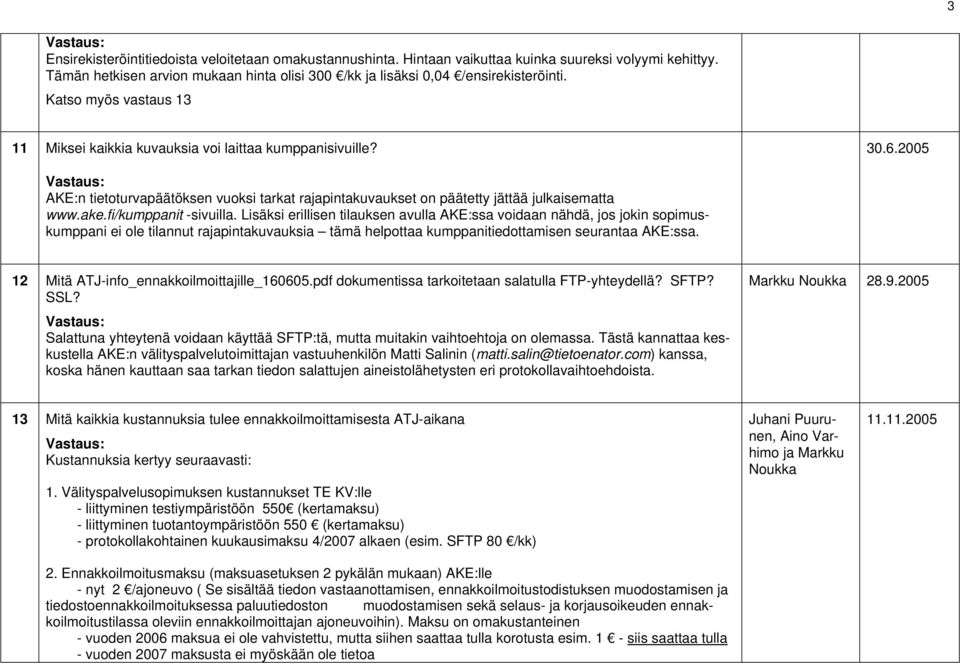 fi/kumppanit -sivuilla. Lisäksi erillisen tilauksen avulla AKE:ssa voidaan nähdä, jos jokin sopimuskumppani ei ole tilannut rajapintakuvauksia tämä helpottaa kumppanitiedottamisen seurantaa AKE:ssa.