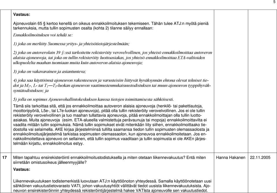 yhteisötietojärjestelmään; 2) joka on autoverolain 39 :ssä tarkoitettu rekisteröity verovelvollinen, jos yhteisö ennakkoilmoittaa autoveron alaisia ajoneuvoja, tai joka on tullin rekisteröity