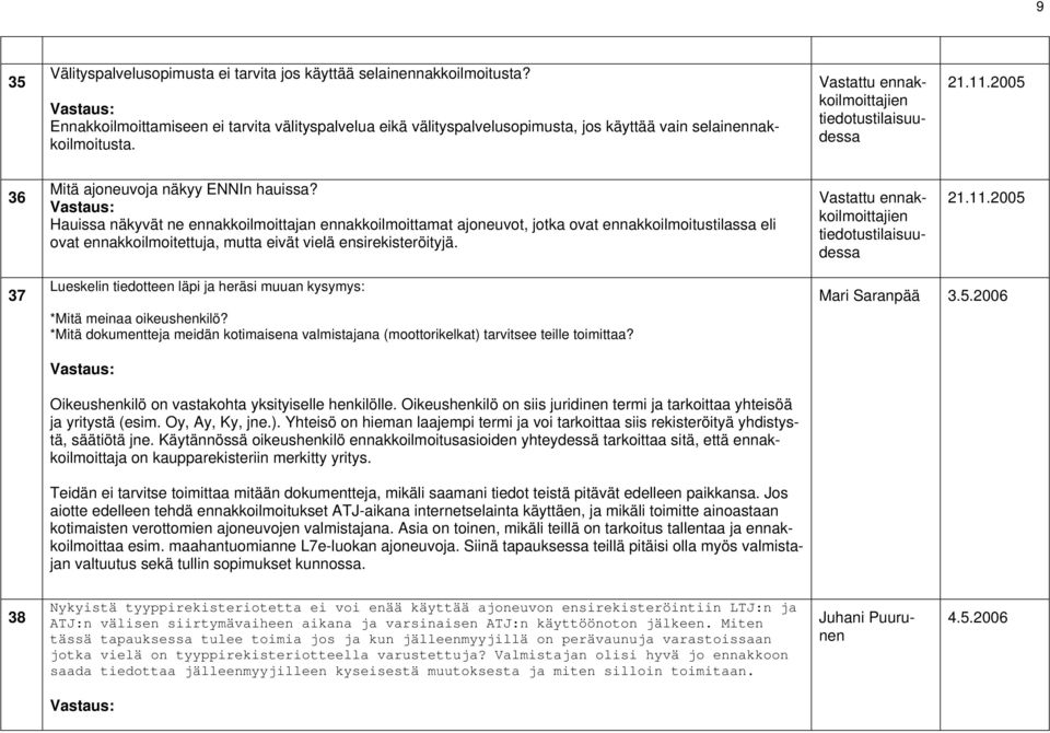 Hauissa näkyvät ne ennakkoilmoittajan ennakkoilmoittamat ajoneuvot, jotka ovat ennakkoilmoitustilassa eli ovat ennakkoilmoitettuja, mutta eivät vielä ensirekisteröityjä.