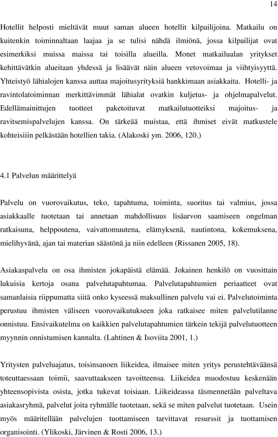 Monet matkailualan yritykset kehittävätkin alueitaan yhdessä ja lisäävät näin alueen vetovoimaa ja viihtyisyyttä. Yhteistyö lähialojen kanssa auttaa majoitusyrityksiä hankkimaan asiakkaita.