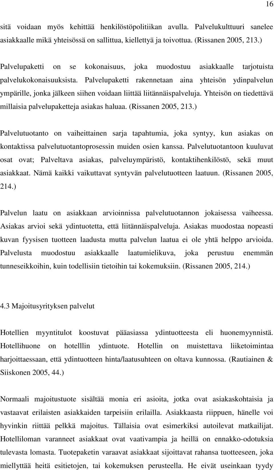 Palvelupaketti rakennetaan aina yhteisön ydinpalvelun ympärille, jonka jälkeen siihen voidaan liittää liitännäispalveluja. Yhteisön on tiedettävä millaisia palvelupaketteja asiakas haluaa.