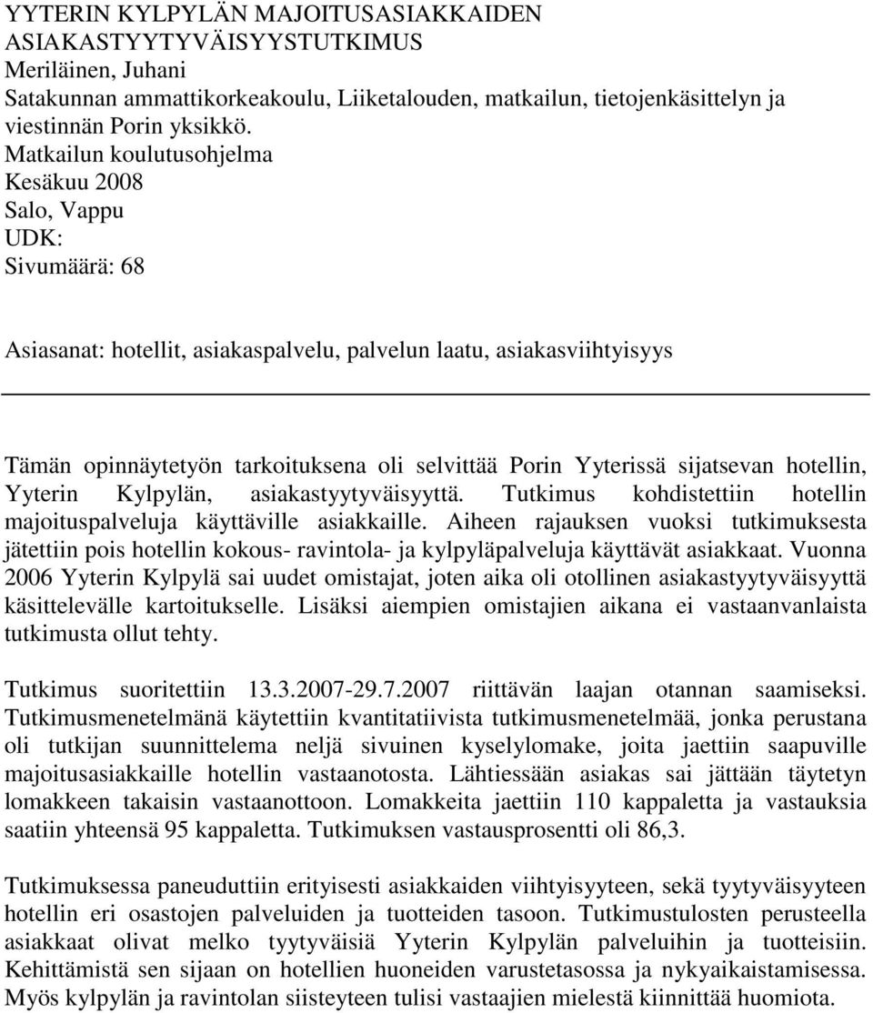 Yyterissä sijatsevan hotellin, Yyterin Kylpylän, asiakastyytyväisyyttä. Tutkimus kohdistettiin hotellin majoituspalveluja käyttäville asiakkaille.