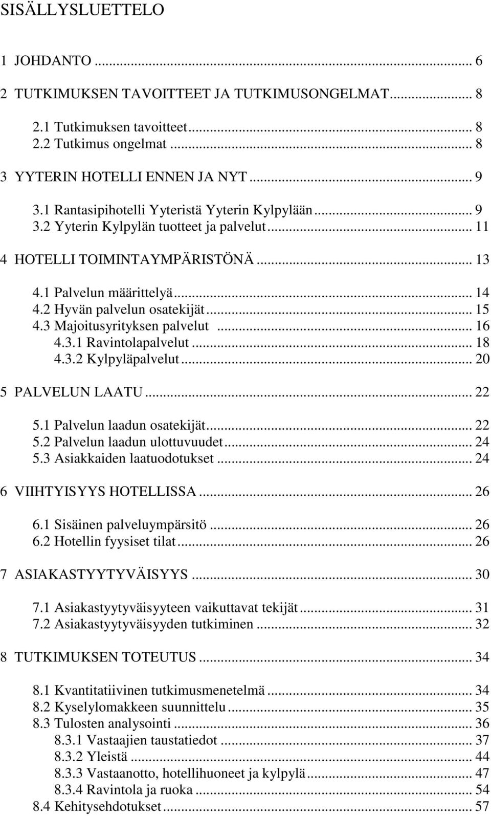 .. 15 4.3 Majoitusyrityksen palvelut... 16 4.3.1 Ravintolapalvelut... 18 4.3.2 Kylpyläpalvelut... 20 5 PALVELUN LAATU... 22 5.1 Palvelun laadun osatekijät... 22 5.2 Palvelun laadun ulottuvuudet... 24 5.