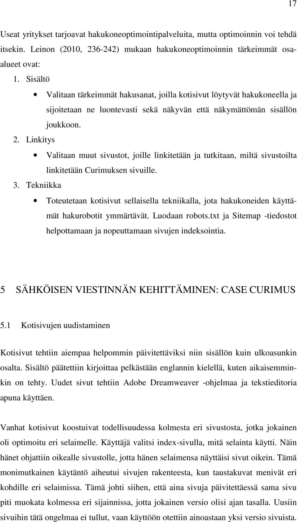 Linkitys Valitaan muut sivustot, joille linkitetään ja tutkitaan, miltä sivustoilta linkitetään Curimuksen sivuille. 3.