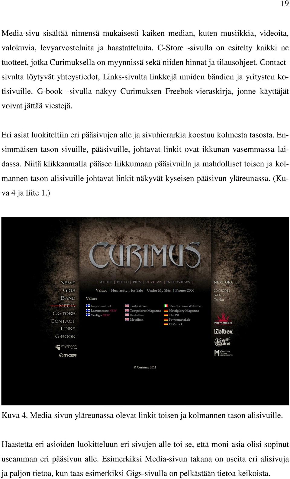 Contactsivulta löytyvät yhteystiedot, Links-sivulta linkkejä muiden bändien ja yritysten kotisivuille. G-book -sivulla näkyy Curimuksen Freebok-vieraskirja, jonne käyttäjät voivat jättää viestejä.