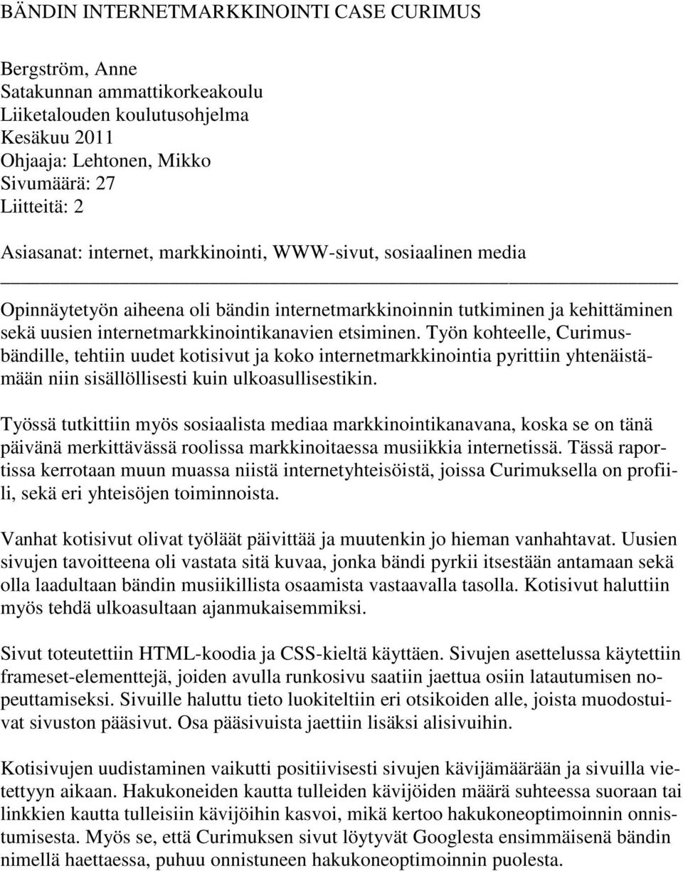 Työn kohteelle, Curimusbändille, tehtiin uudet kotisivut ja koko internetmarkkinointia pyrittiin yhtenäistämään niin sisällöllisesti kuin ulkoasullisestikin.