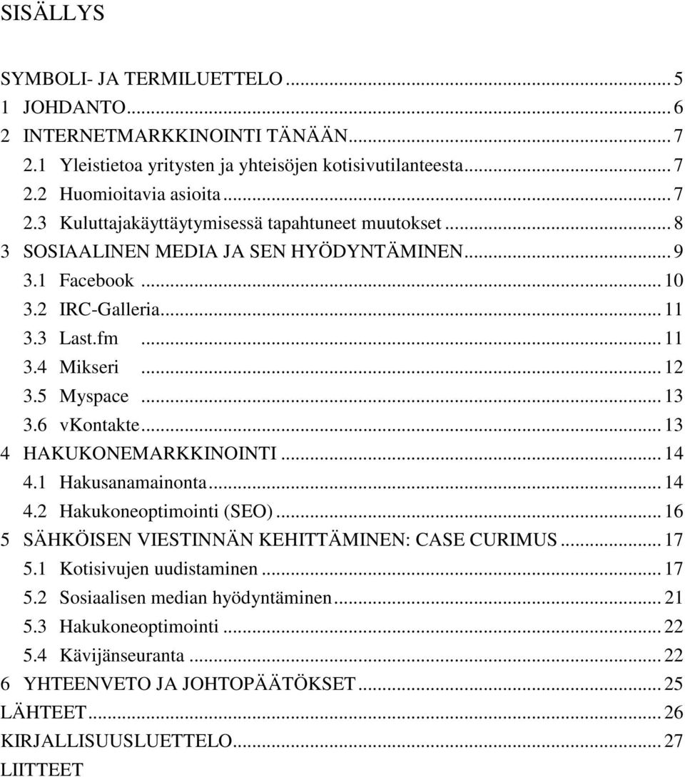 .. 14 4.1 Hakusanamainonta... 14 4.2 Hakukoneoptimointi (SEO)... 16 5 SÄHKÖISEN VIESTINNÄN KEHITTÄMINEN: CASE CURIMUS... 17 5.1 Kotisivujen uudistaminen... 17 5.2 Sosiaalisen median hyödyntäminen.