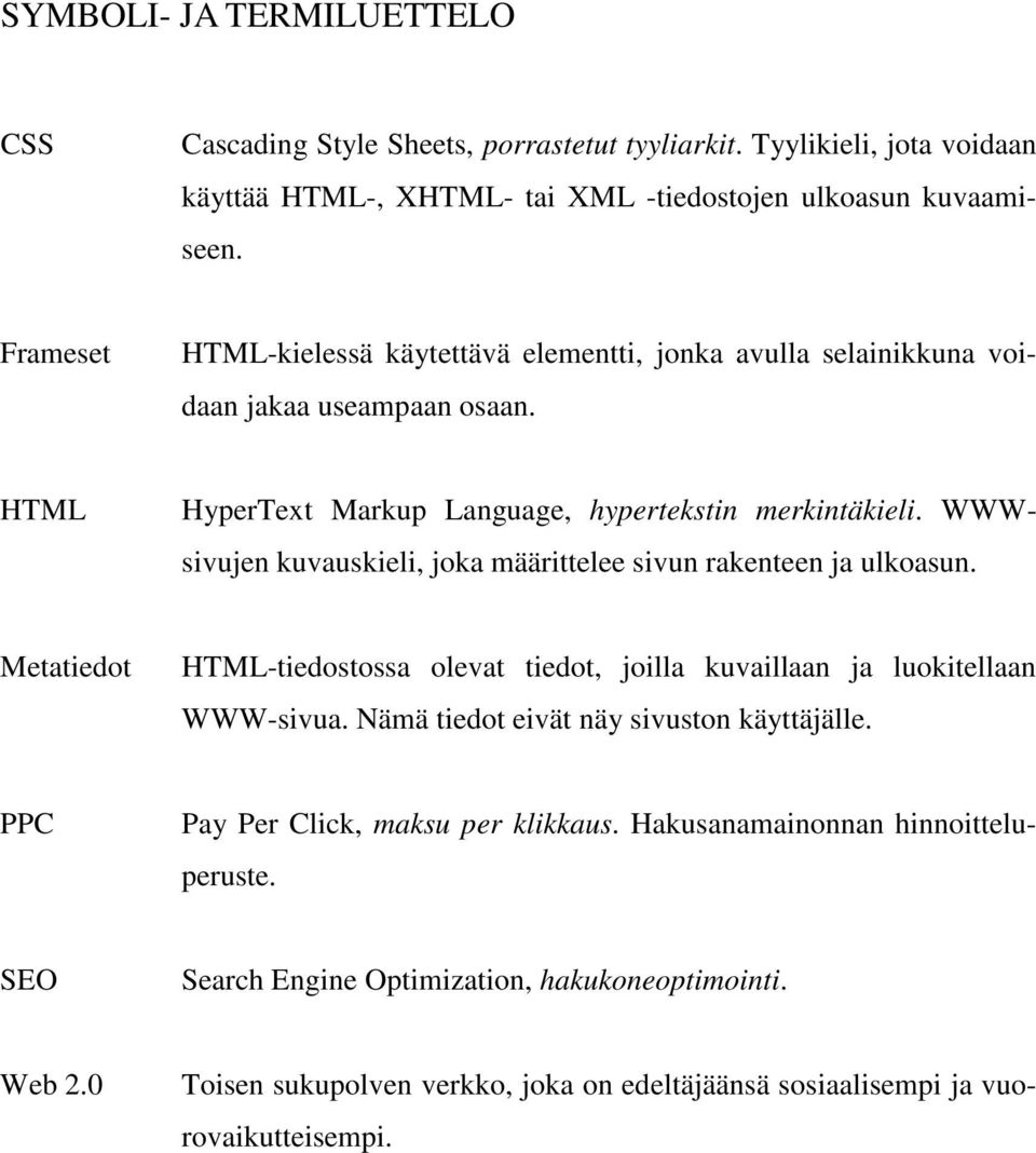 WWWsivujen kuvauskieli, joka määrittelee sivun rakenteen ja ulkoasun. Metatiedot HTML-tiedostossa olevat tiedot, joilla kuvaillaan ja luokitellaan WWW-sivua.