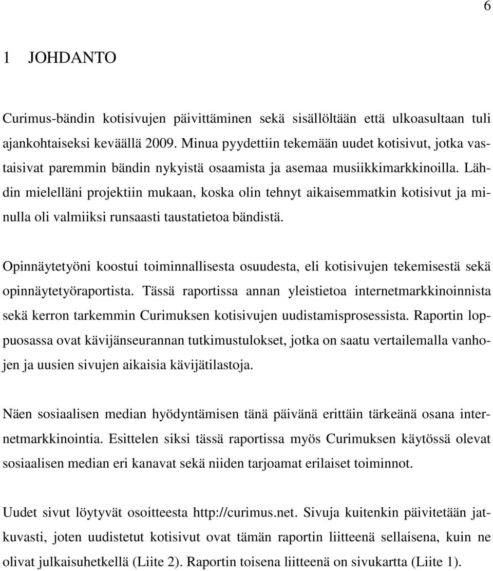 Lähdin mielelläni projektiin mukaan, koska olin tehnyt aikaisemmatkin kotisivut ja minulla oli valmiiksi runsaasti taustatietoa bändistä.