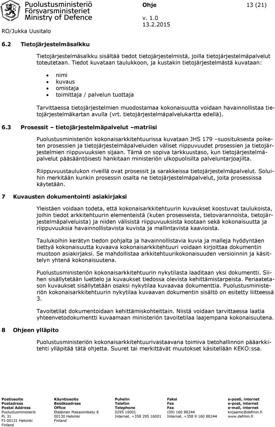 havainnollistaa tietojärjestelmäkartan avulla (vrt. tietojärjestelmäpalvelukartta edellä). 6.