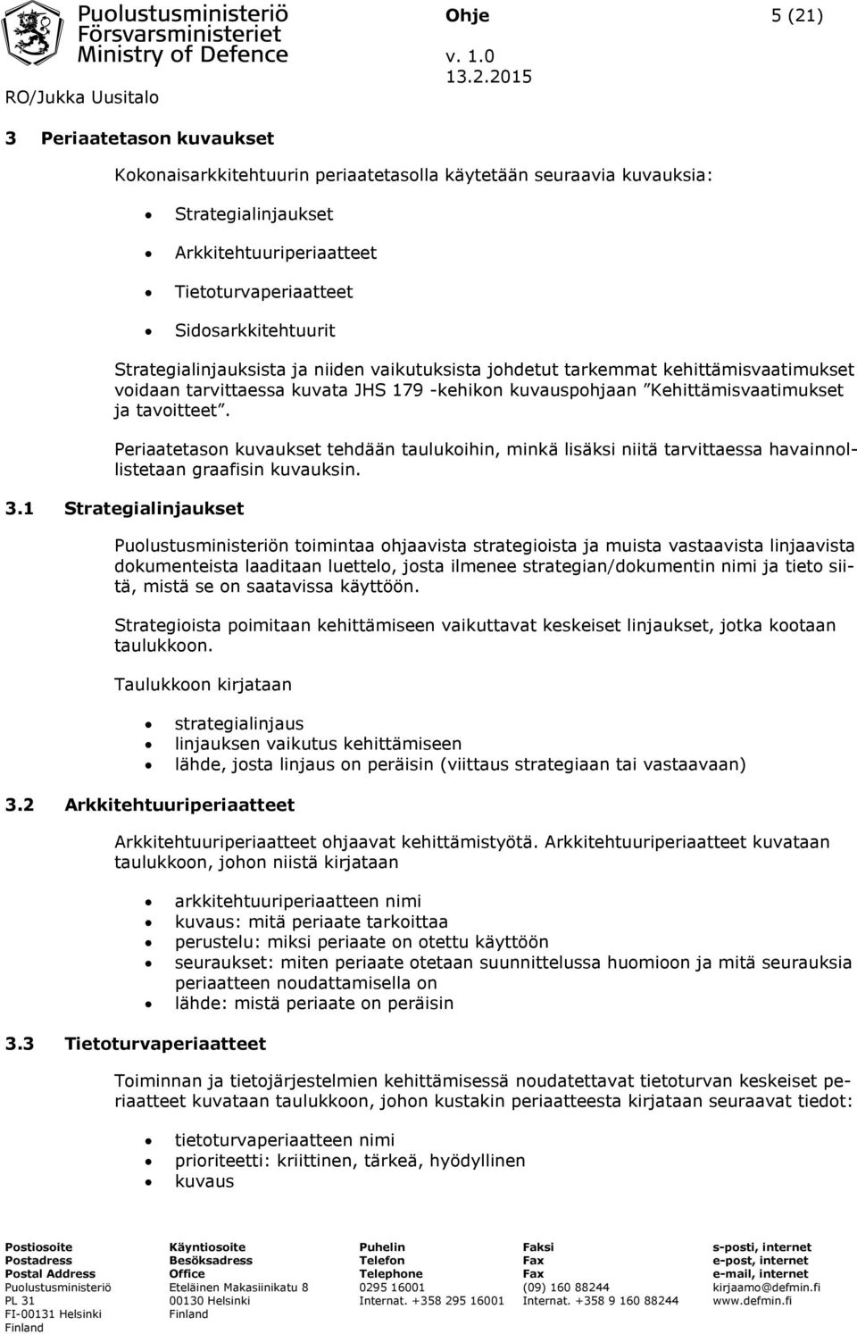 215 3 Periaatetason kuvaukset Kokonaisarkkitehtuurin periaatetasolla käytetään seuraavia kuvauksia: Strategialinjaukset Arkkitehtuuriperiaatteet Tietoturvaperiaatteet Sidosarkkitehtuurit