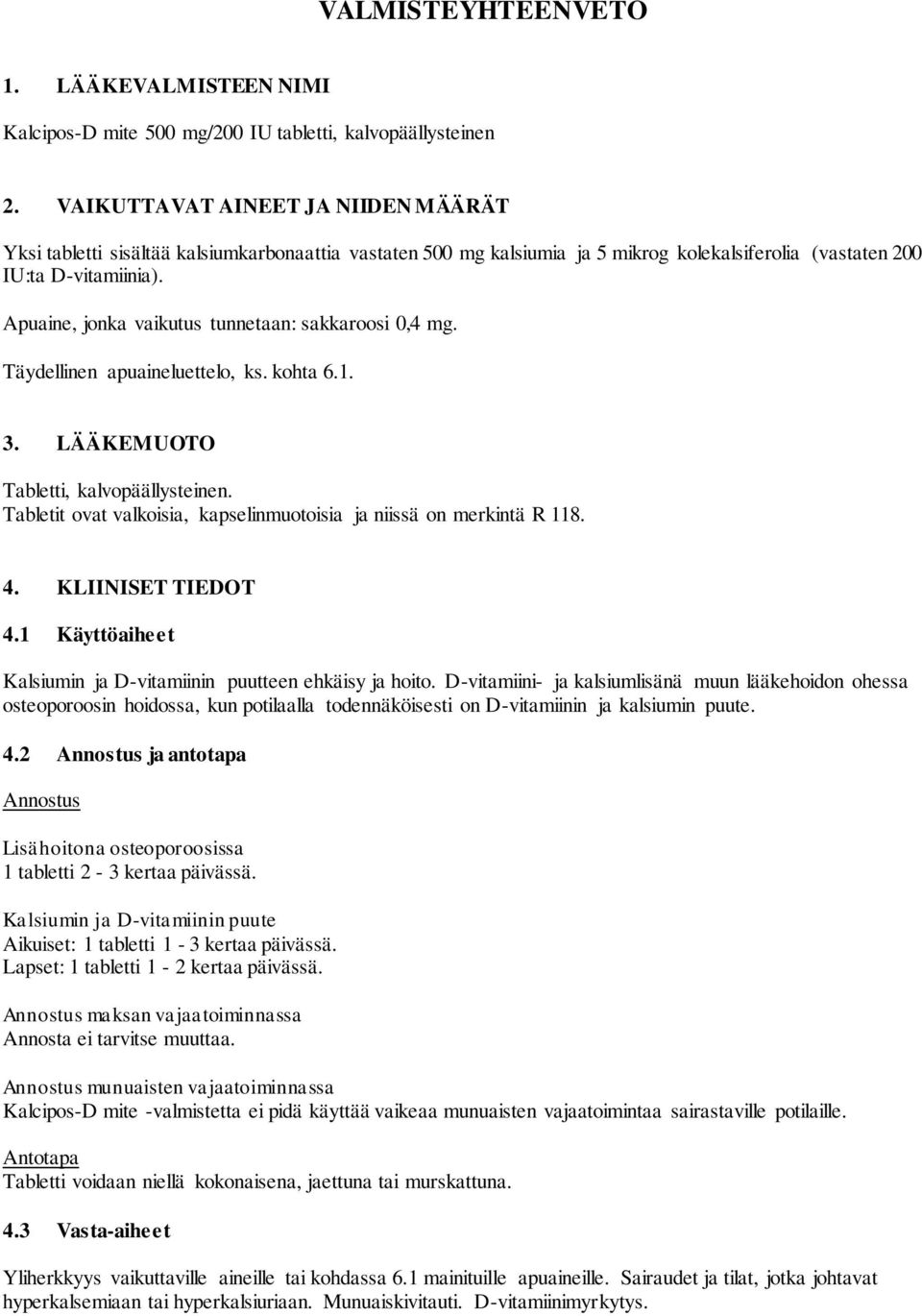 Apuaine, jonka vaikutus tunnetaan: sakkaroosi 0,4 mg. Täydellinen apuaineluettelo, ks. kohta 6.1. 3. LÄÄKEMUOTO Tabletti, kalvopäällysteinen.