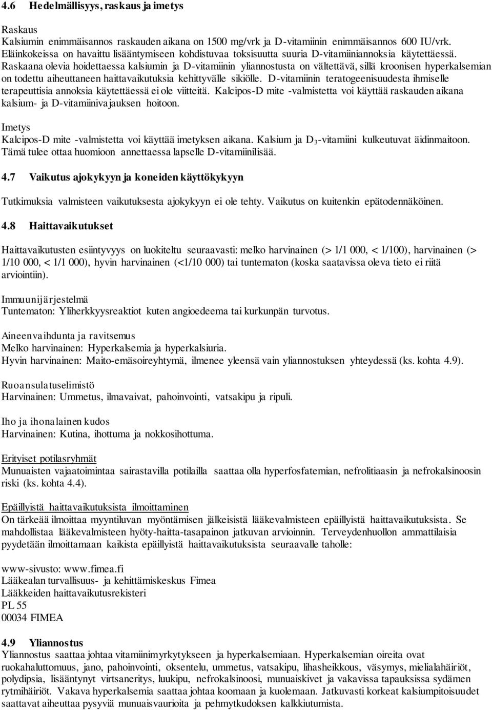 Raskaana olevia hoidettaessa kalsiumin ja D-vitamiinin yliannostusta on vältettävä, sillä kroonisen hyperkalsemian on todettu aiheuttaneen haittavaikutuksia kehittyvälle sikiölle.